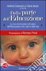 Dalla parte dell'educazione. Le voci di chi crede nel valore dell'educazione tutti i giorni della vita libro