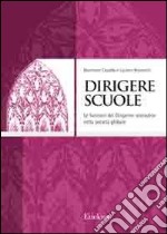 Dirigere scuole. Le funzioni del dirigente scolastico nella società globale libro