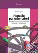 Manuale per orientatori. Metodi e scenari per l'empowerment personale e professionale libro