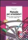 Manuale per orientatori. Metodi e scenari per l'empowerment personale e professionale libro