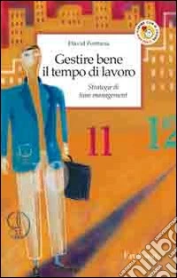Gestire bene il tempo di lavoro. Strategie di time management libro