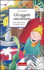 Gli oggetti raccontano. Storie straordinarie di oggetti comuni libro