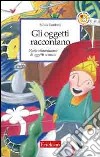 Gli oggetti raccontano. Storie straordinarie di oggetti comuni libro di Tamberi Silvia