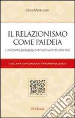 Il relazionismo come paideia. L'orizzonte pedagogico del pensiero di Enzo Paci libro