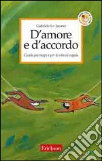 D'amore e d'accordo. Guida psicologica per la vita di coppia libro