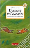 D'amore e d'accordo. Guida psicologica per la vita di coppia libro