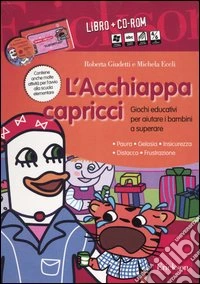 L'Acchiappacapricci. Giochi educativi per aiutare i bambini a superare: paura, gelosia, insicurezza, distacco, frustrazione. Kit. Con CD-ROM libro