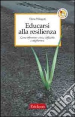 Educarsi alla resilienza. Come affrontare crisi e difficoltà e migliorarsi libro