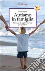 Autismo in famiglia. Manuale di sopravvivenza per genitori libro