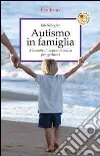 Autismo in famiglia. Manuale di sopravvivenza per genitori libro