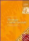 Alcologia e salute mentale. Le situazioni multiproblematiche secondo l'approccio ecologico-sociale libro