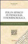 Per un lessico di pedagogia fenomenologica libro