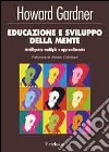 Educazione e sviluppo della mente. Intelligenze multiple e apprendimento libro