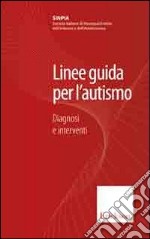 Linee guida per l'autismo. Diagnosi e interventi libro