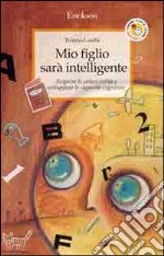 Mio figlio sarà intelligente. Scoprire le potenzialità e sviluppare le capacità cognitive libro