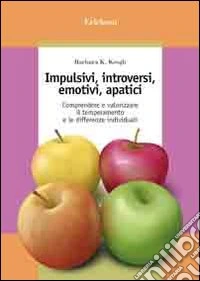 Impulsivi, introversi, emotivi, apatici. Comprendere e valorizzare il temperamento e le differenze individuali libro