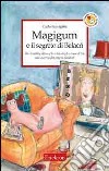 Magigum e il segreto di Belacrì. Tra il reality show e la città degli imperfetti alla ricerca dei propri desideri libro