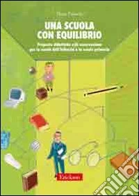 Una scuola con equilibrio. Proposte didattiche e di osservazione per la scuola dell'infanzia e la scuola primaria libro