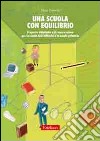 Una scuola con equilibrio. Proposte didattiche e di osservazione per la scuola dell'infanzia e la scuola primaria libro