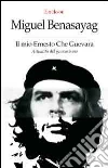 Il mio Ernesto Che Guevara. Attualità del guevarismo libro di Benasayag Miguel