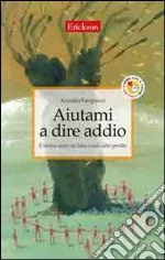 Aiutami a dire addio. Il mutuo aiuto nel lutto e nelle altre perdite libro