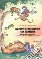 Motricità consapevole con i bambini. Alla scoperta del corpo attraverso i movimenti degli animali con il metodo Feldenkrais libro