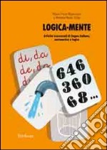 Logica-mente. Attività trasversali di lingua italiana, matematica e logica