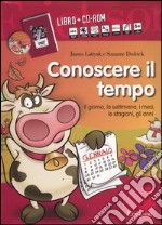 Conoscere il tempo. Il giorno, la settimana, i mesi, le stagioni, gli anni. Con CD-ROM