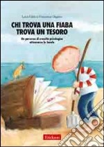 Chi trova una fiaba trova un tesoro. Un percorso di crescita psicologica attraverso le favole libro