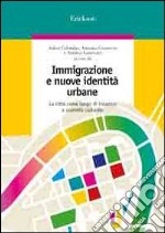 Immigrazione e nuove identità urbane. La città come luogo di incontro e scambio culturale libro