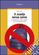 A scuola senza zaino. Il metodo del curricolo globale per una scuola comunità libro