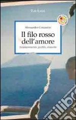 Il filo rosso dell'amore. Innamoramento, perdita, rinascita libro