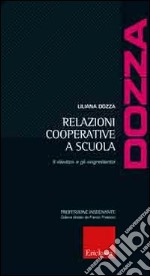 Relazioni cooperative a scuola. Il «lievito» e gli «ingredienti» libro