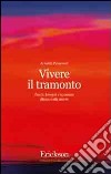 Vivere il tramonto. Paure, bisogni e speranze dinanzi alla morte libro