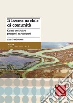 Il lavoro sociale di comunità. Come costruire progetti partecipati libro