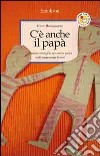 C'è anche il papà. Qualche consiglio per essere padri sufficientemente buoni libro di Baldassarre Ivano