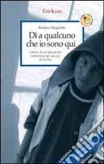 Dì a qualcuno che io sono qui. Lettere di un'educatrice volontaria nel carcere di La Paz libro