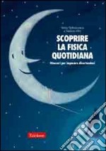 Scoprire la fisica quotidiana. Itinerari per imparare divertendosi