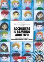 Accogliere il bambino adottivo. Indicazioni per insegnanti, operatori delle relazioni di aiuto e genitori. Con DVD libro