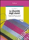 Le diversità degli alunni. Utilizzare le differenze cognitive e affettive per l'apprendimento libro