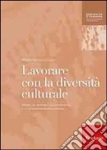 Lavorare con la diversità culturale. Attività per facilitare l'apprendimento e la comunicazione interculturale libro