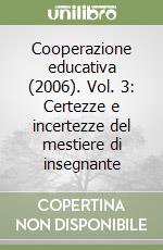 Cooperazione educativa (2006). Vol. 3: Certezze e incertezze del mestiere di insegnante libro