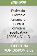 Dislessia. Giornale italiano di ricerca clinica e applicativa (2006). Vol. 3 libro