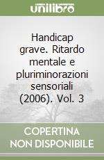 Handicap grave. Ritardo mentale e pluriminorazioni sensoriali (2006). Vol. 3 libro