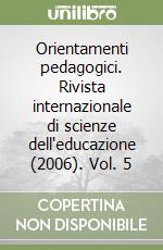 Orientamenti pedagogici. Rivista internazionale di scienze dell'educazione (2006). Vol. 5 libro