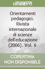 Orientamenti pedagogici. Rivista internazionale di scienze dell'educazione (2006). Vol. 6 libro