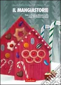 Il mangiastorie. Fiabe e educazione alimentare nella scuola dell'infanzia e primaria libro