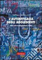 L'autoefficacia degli adolescenti. Dalla scuola ai comportamenti a rischio libro