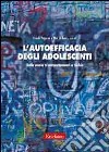 L'autoefficacia degli adolescenti. Dalla scuola ai comportamenti a rischio libro