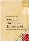 Narrazione e sviluppo dei territori. Crescita di comunità e costruzione di identità complesse libro